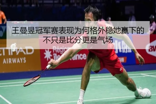 王曼昱冠军赛表现为何格外稳她赢下的不只是比分更是气场